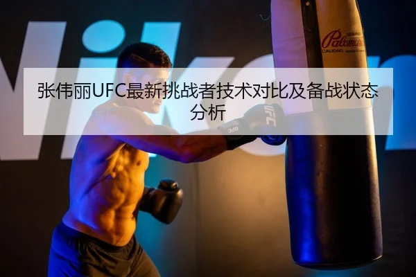 张伟丽UFC最新挑战者技术对比及备战状态分析（tsports）